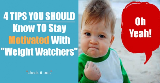 4 TIPS YOU Should Know TO Stay Motivated With “Weight Watchers”